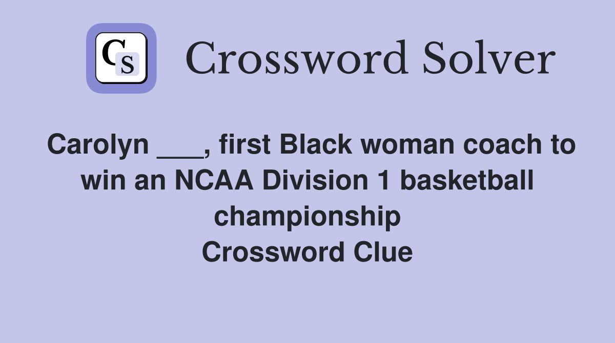Carolyn ___, first Black woman coach to win an NCAA Division 1